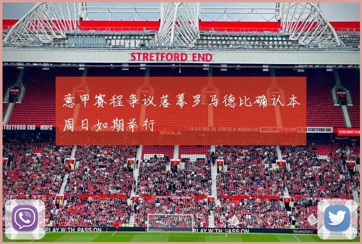意甲赛程争议落幕罗马德比确认本周日如期举行