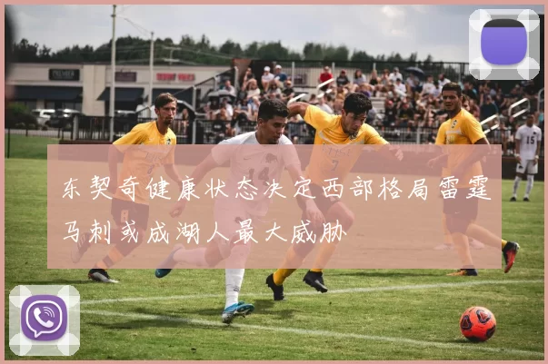 东契奇健康状态决定西部格局雷霆马刺或成湖人最大威胁